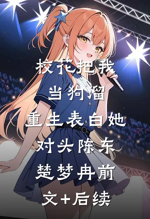 校花把我当狗溜，重生表白她对头陈东楚梦冉前文+后续