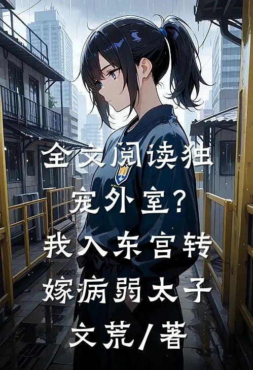 全文阅读独宠外室?我入东宫转嫁病弱太子文荒 / 著