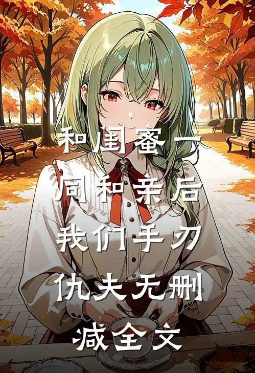 和闺蜜一同和亲后，我们手刃仇夫无删减全文