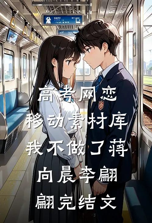 高考网恋：移动素材库我不做了蒋向晨李翩翩完结文