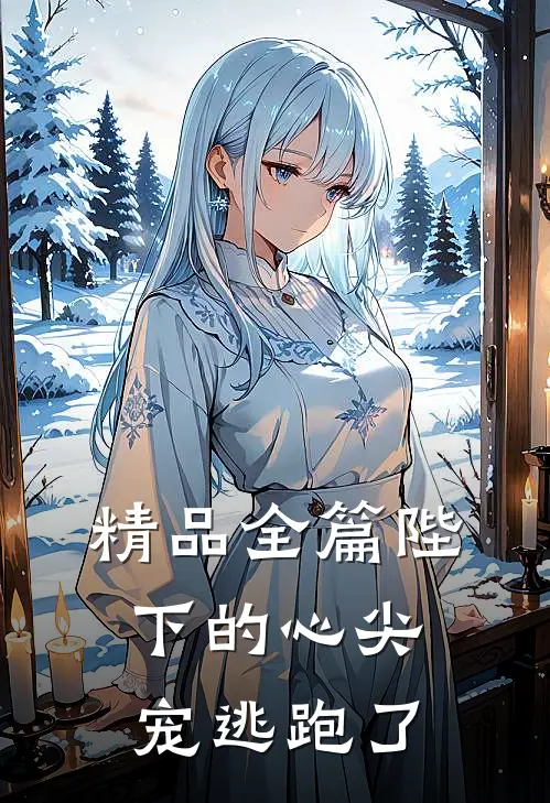 精品全篇陛下的心尖宠逃跑了