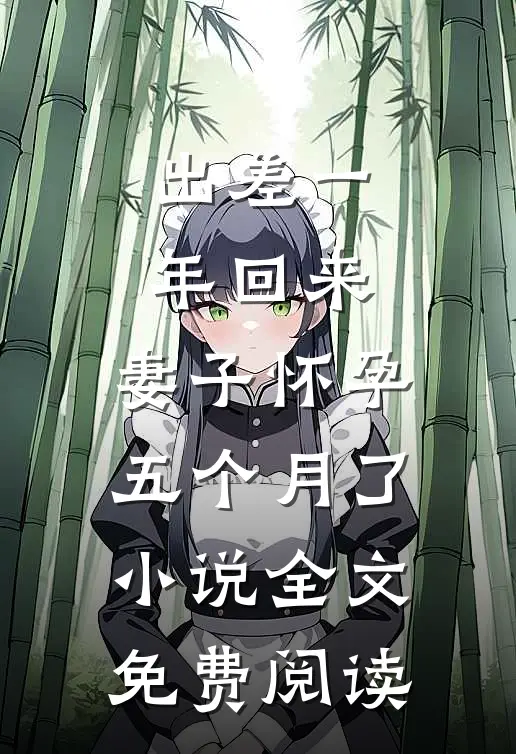 出差一年回来，妻子怀孕五个月了小说全文免费阅读