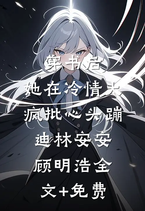 穿书后，她在冷情大疯批心头蹦迪林安安顾明浩全文+免费