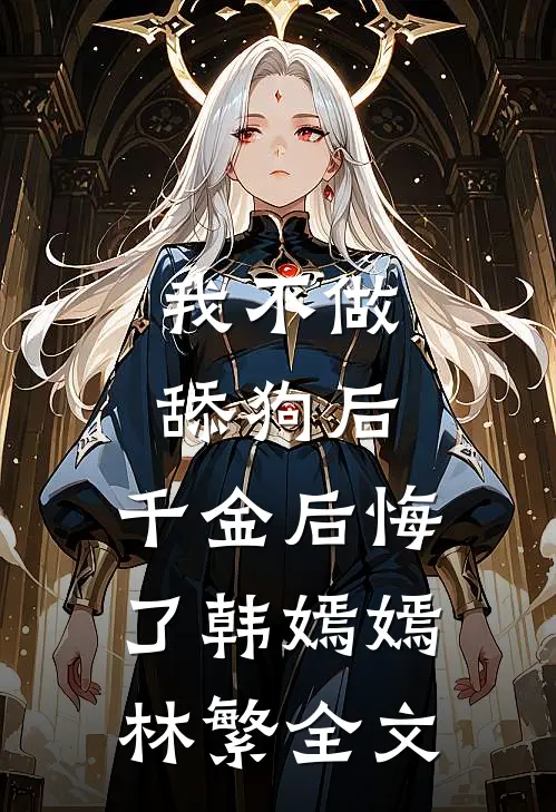 我不做舔狗后，千金后悔了韩嫣嫣林繁全文
