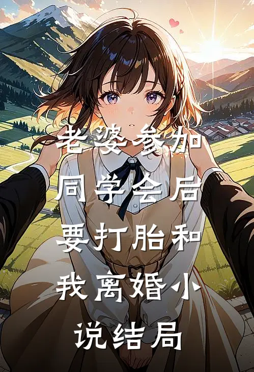 老婆参加同学会后，要打胎和我离婚小说结局