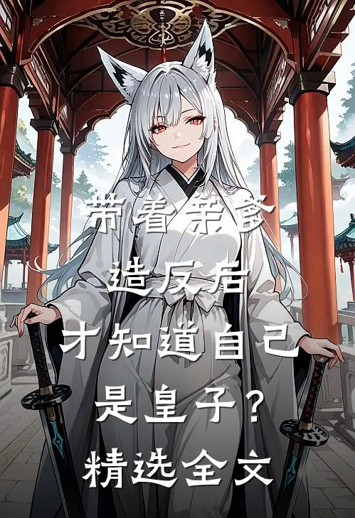 带着亲爹造反后，才知道自己是皇子？精选全文