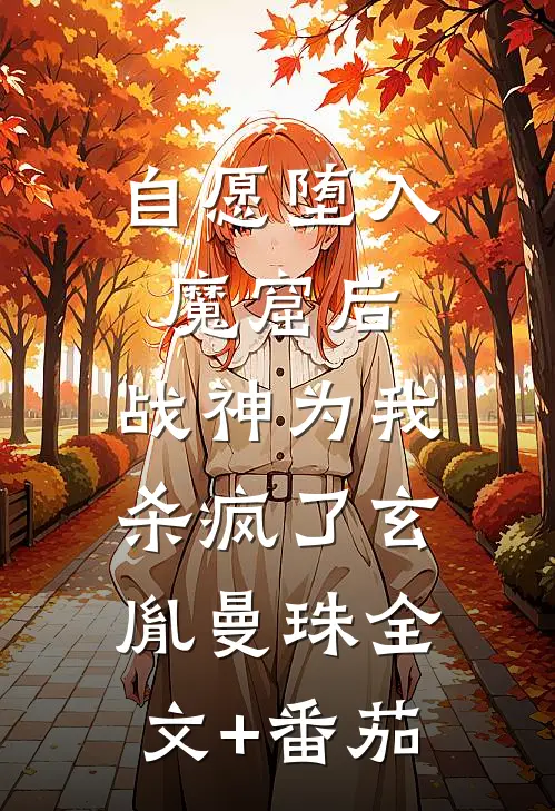 自愿堕入魔窟后，战神为我杀疯了玄胤曼珠全文+番茄