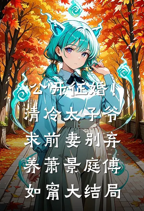 公开征婚！清冷太子爷求前妻别弃养萧景庭傅如甯大结局