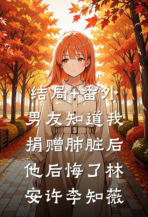 结局+番外男友知道我捐赠肺脏后，他后悔了林安许李知薇