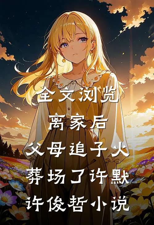 全文浏览离家后,父母追子火葬场了许默许俊哲小说