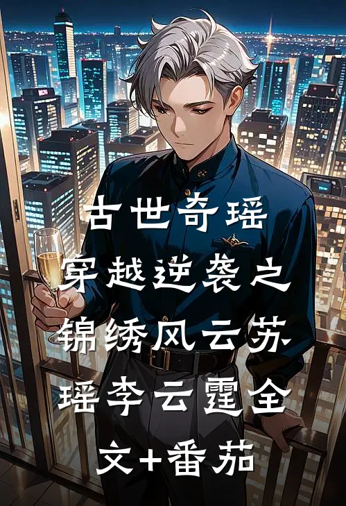 古世奇瑶：穿越逆袭之锦绣风云苏瑶李云霆全文+番茄
