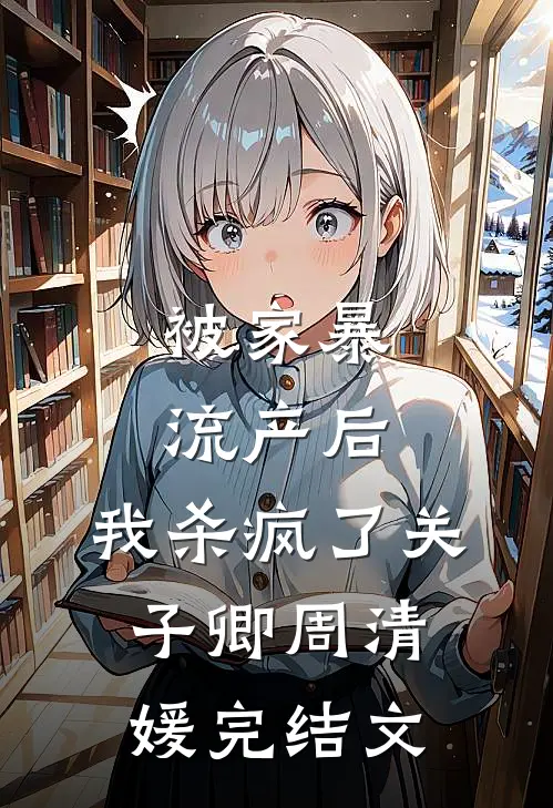 被家暴流产后，我杀疯了关子卿周清媛完结文
