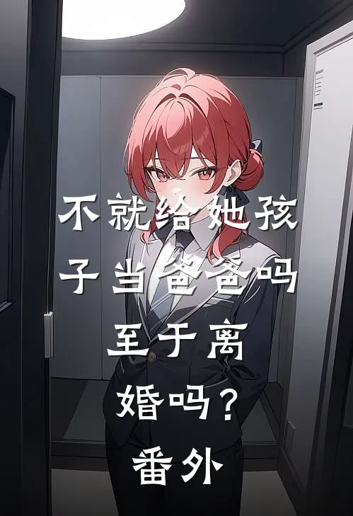 不就给她孩子当爸爸吗，至于离婚吗？ 番外