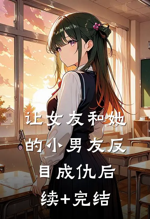让女友和她的小男友反目成仇后续+完结