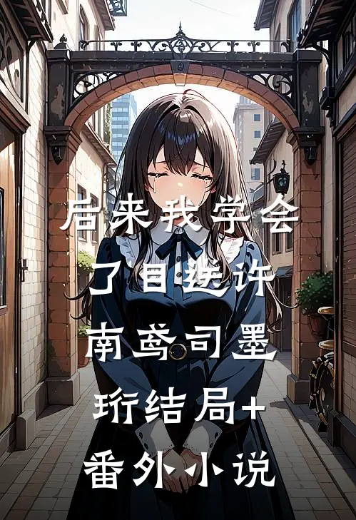 后来我学会了目送许南鸢司墨珩结局+番外小说
