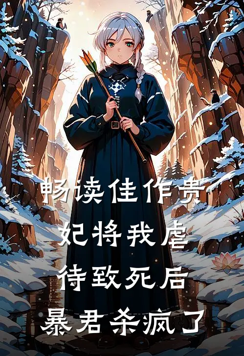 畅读佳作贵妃将我虐待致死后，暴君杀疯了
