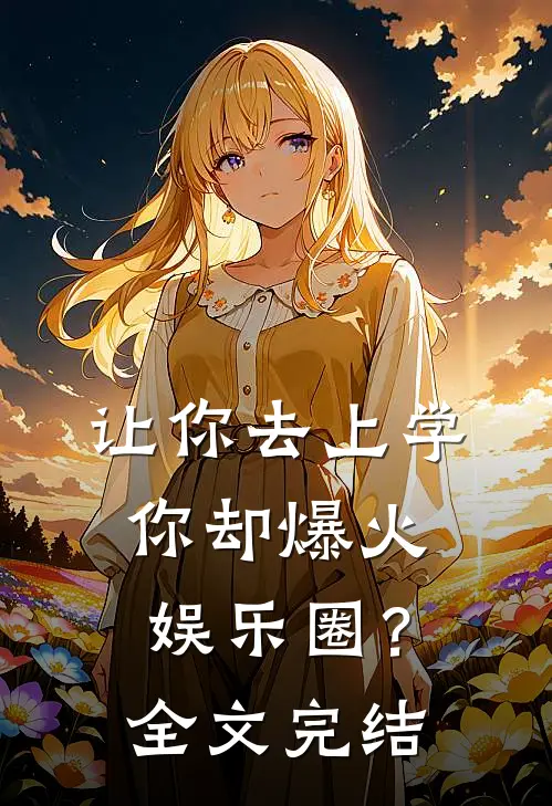 让你去上学，你却爆火娱乐圈？全文完结