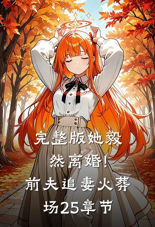 完整版她毅然离婚!前夫追妻火葬场25章节