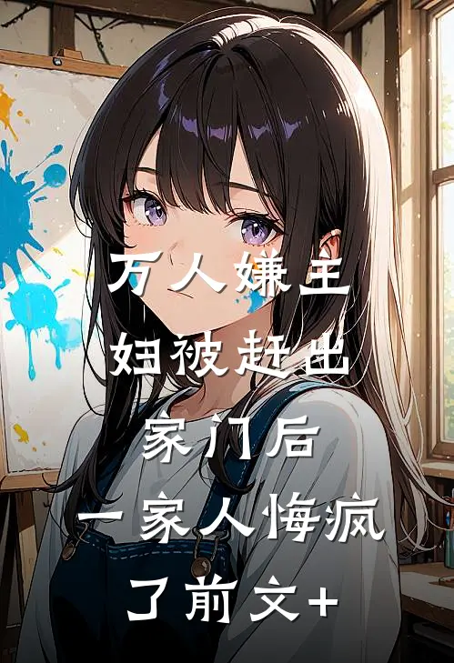 万人嫌主妇被赶出家门后，一家人悔疯了前文+
