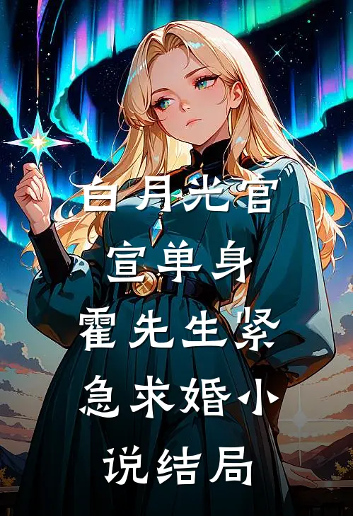 白月光官宣单身，霍先生紧急求婚小说结局