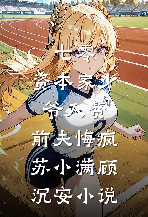 七零：资本家少爷入赘，前夫悔疯苏小满顾沉安小说
