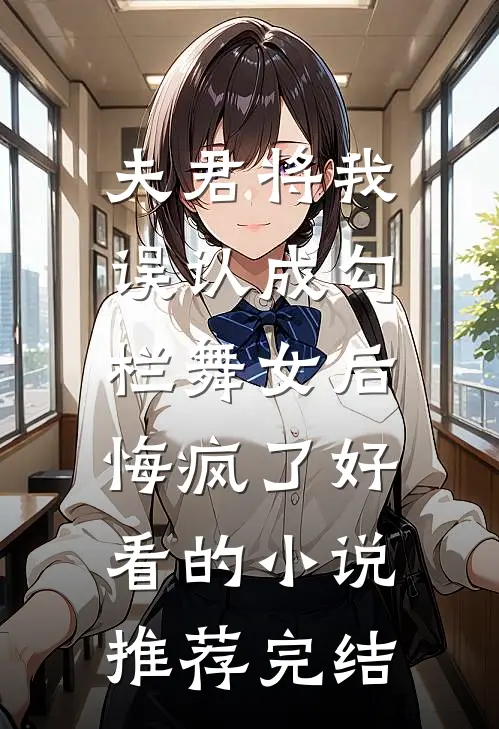 夫君将我误认成勾栏舞女后，悔疯了好看的小说推荐完结
