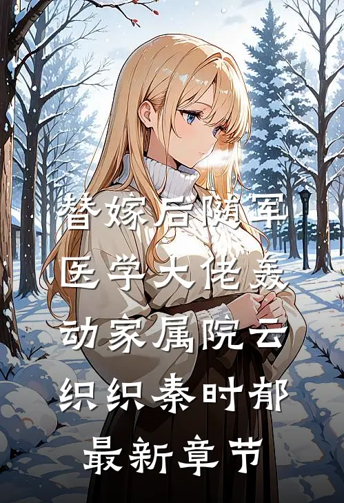 替嫁后随军，医学大佬轰动家属院云织织秦时郁最新章节