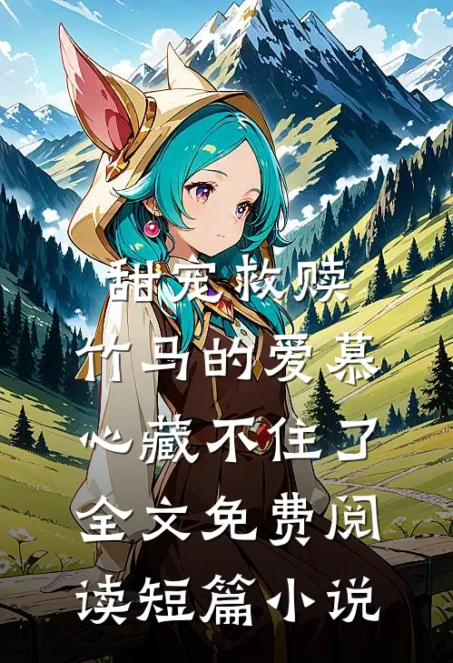 甜宠救赎:竹马的爱慕心藏不住了全文免费阅读短篇小说