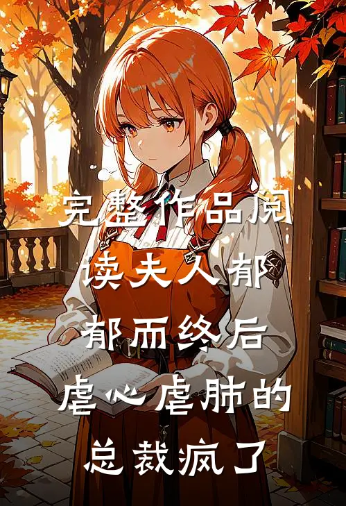 完整作品阅读夫人郁郁而终后，虐心虐肺的总裁疯了