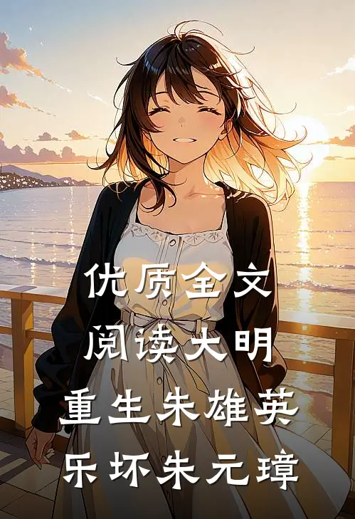 优质全文阅读大明：重生朱雄英，乐坏朱元璋