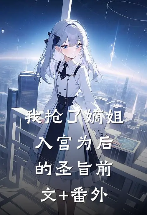 我抢了嫡姐入宫为后的圣旨前文+番外