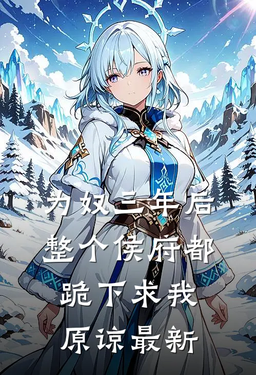 为奴三年后，整个侯府都跪下求我原谅最新