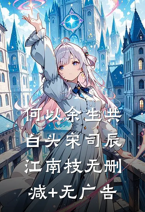 何以余生共白头宋司辰江南枝无删减+无广告