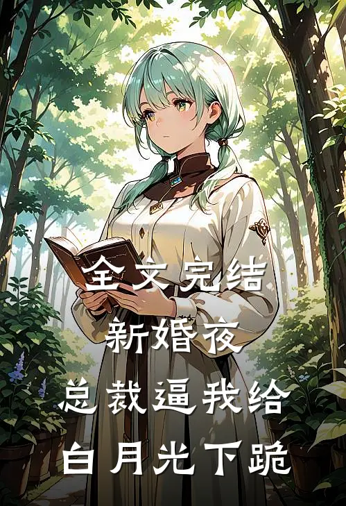 全文完结新婚夜，总裁逼我给白月光下跪