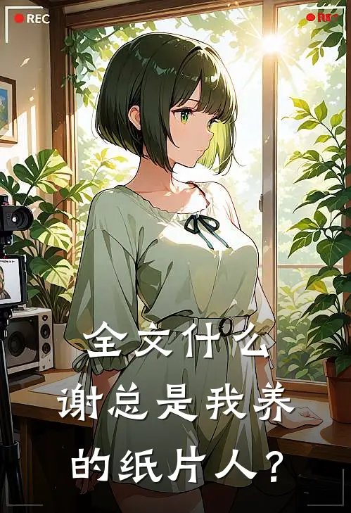 全文什么，谢总是我养的纸片人？
