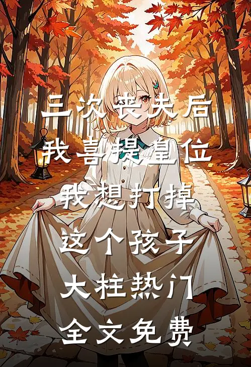 三次丧夫后我喜提皇位-我想打掉这个孩子大柱热门全文免费