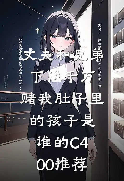 丈夫和兄弟下注千万，赌我肚子里的孩子是谁的C400推荐