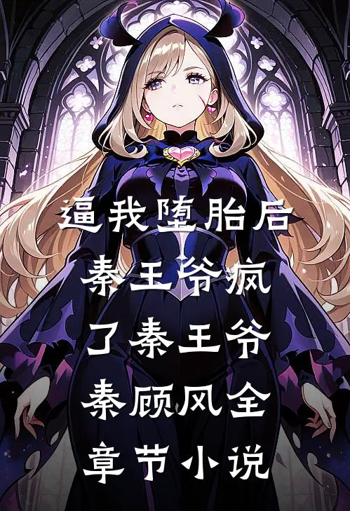 逼我堕胎后，秦王爷疯了秦王爷秦顾风全章节小说