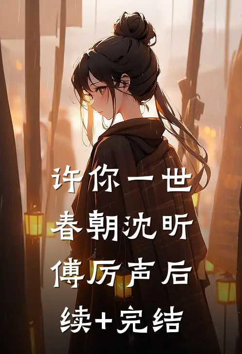 许你一世春朝沈昕傅厉声后续+完结