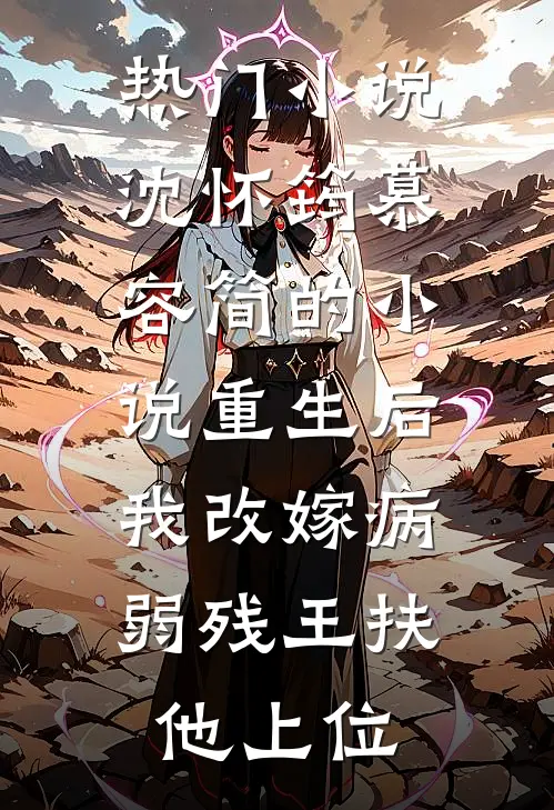 热门小说沈怀筠慕容简的小说重生后,我改嫁病弱残王扶他上位