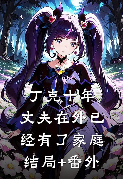 丁克十年，丈夫在外已经有了家庭结局+番外