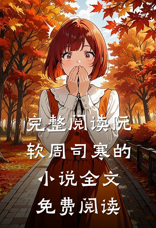 完整阅读阮软周司寒的小说全文免费阅读