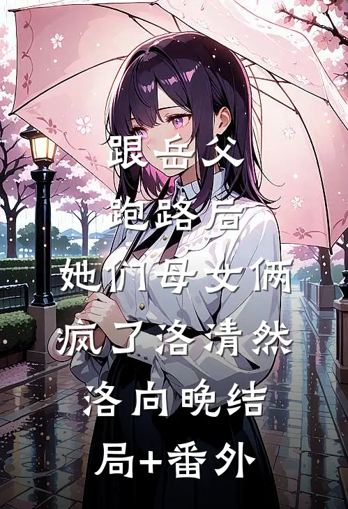跟岳父跑路后，她们母女俩疯了洛清然洛向晚结局+番外