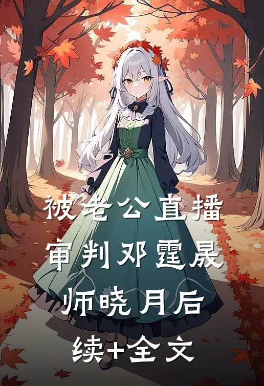 被老公直播审判邓霆晟师晓月后续+全文