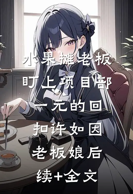 水果摊老板盯上项目部一元的回扣许如因老板娘后续+全文