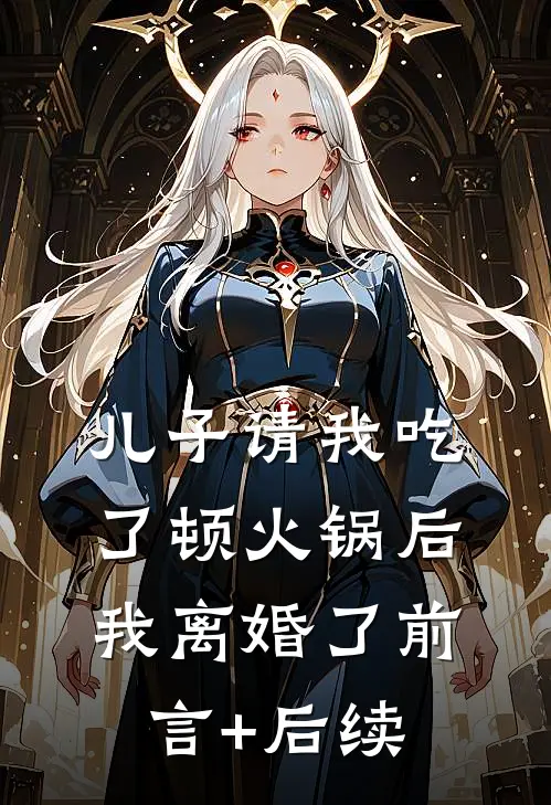 儿子请我吃了顿火锅后，我离婚了前言+后续