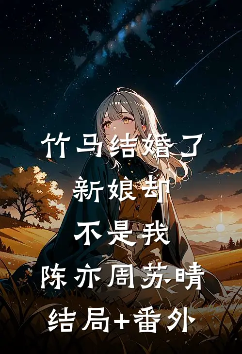 竹马结婚了，新娘却不是我。陈亦周苏晴结局+番外