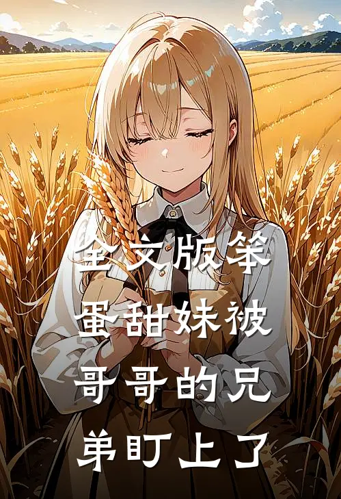 全文版笨蛋甜妹被哥哥的兄弟盯上了