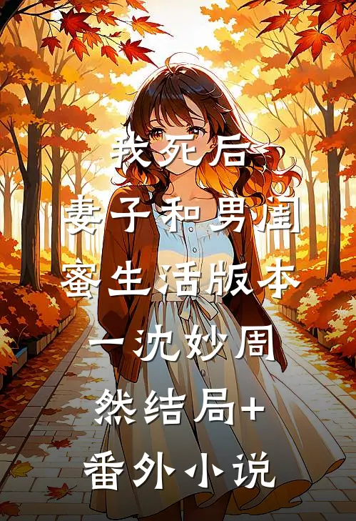 我死后，妻子和男闺蜜生活  版本一沈妙周然结局+番外小说