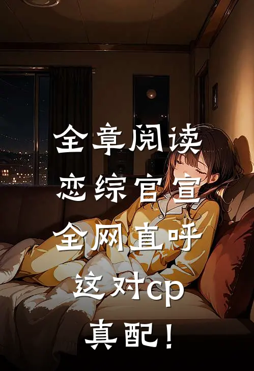 全章阅读恋综官宣，全网直呼这对cp真配！